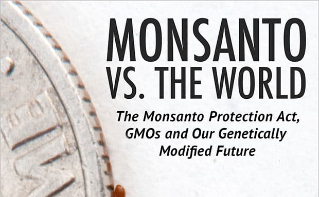 Monsanto vs. the World: The Monsanto Protection Act, GMOs and Our Future