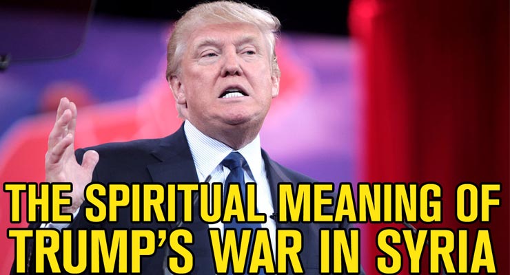 The Spiritual Meaning of Trump's War in Syria Donald Trump